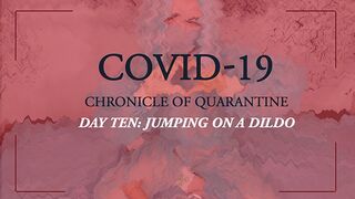 COVID-19: Chronicle of Quarantine | Day 10 - Jumping on the Dildo