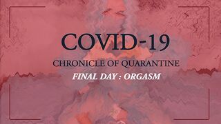 COVID-19: Chronicle of Quarantine | Final Day - Orgasm