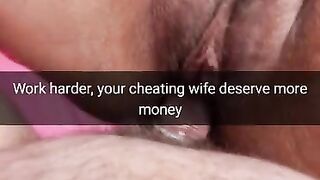 Work Harder, your Cheating Wife need more Money! [cuckold. Snapchat]