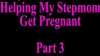 Helping My Stepmom Get Pregnant Part 3